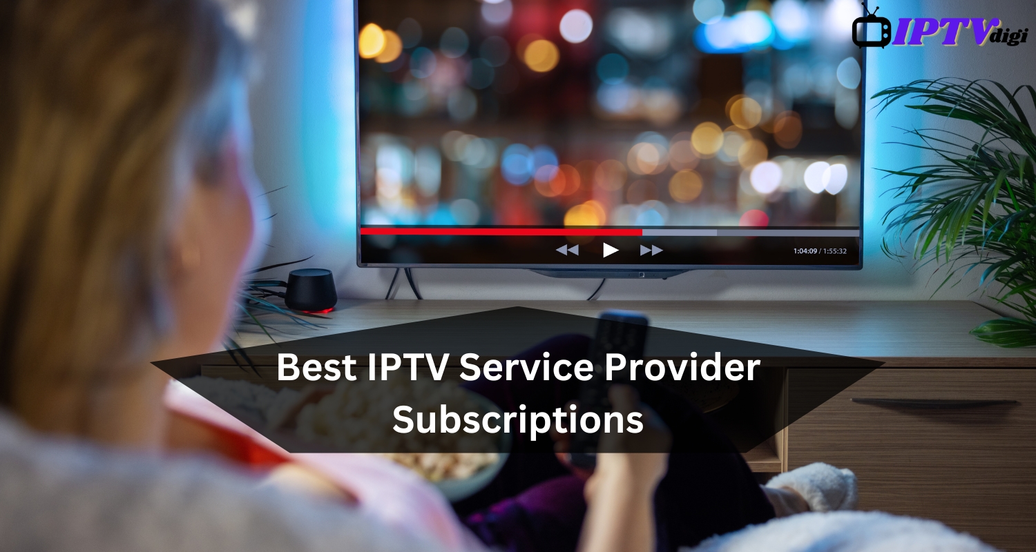 Best IPTV Service Provider Subscriptions